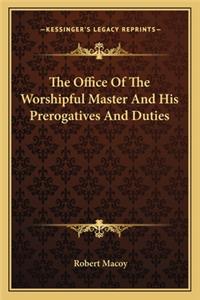 Office of the Worshipful Master and His Prerogatives and Duties