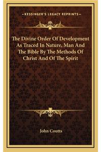 The Divine Order of Development as Traced in Nature, Man and the Bible by the Methods of Christ and of the Spirit