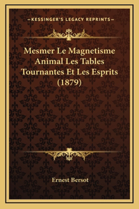 Mesmer Le Magnetisme Animal Les Tables Tournantes Et Les Esprits (1879)