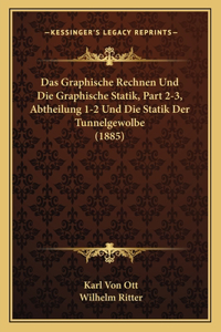 Graphische Rechnen Und Die Graphische Statik, Part 2-3, Abtheilung 1-2 Und Die Statik Der Tunnelgewolbe (1885)