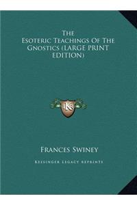 Esoteric Teachings Of The Gnostics (LARGE PRINT EDITION)