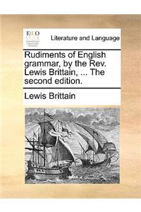 Rudiments of English Grammar, by the REV. Lewis Brittain, ... the Second Edition.