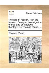 The Age of Reason. Part the Second. Being an Investigation of True and of Fabulous Theology. by Thomas Paine, ...