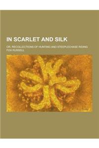 In Scarlet and Silk; Or, Recollections of Hunting and Steeplechase Riding