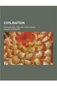 Civilisation; Its Cause and Cure and Other Essays