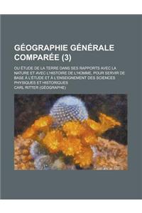 Geographie Generale Comparee; Ou Etude de la Terre Dans Ses Rapports Avec La Nature Et Avec L'Histoire de L'Homme, Pour Servir de Base A L'Etude Et a