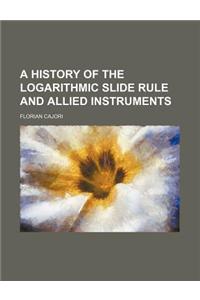 A History of the Logarithmic Slide Rule and Allied Instruments