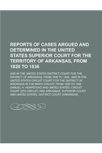 Reports of Cases Argued and Determined in the United States Superior Court for the Territory of Arkansas, from 1820 to 1836; And in the United States