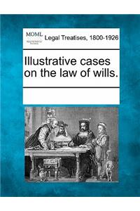 Illustrative Cases on the Law of Wills.