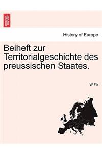 Beiheft Zur Territorialgeschichte Des Preussischen Staates.