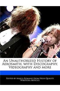 An Unauthorized History of Aerosmith, with Discography, Videography and More