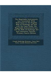 The Negotiable Instruments Law Annotated: With References to the English Bills of Exchange ACT and with the Cases Under the Negotiable Instruments Law and the Bills of Exchange ACT and Comments Thereon