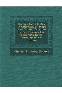 German Lyric Poetry: A Collection of Songs and Ballads, Tr. from the Best German Lyric Poets, with Notes - Primary Source Edition