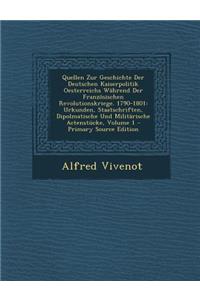 Quellen Zur Geschichte Der Deutschen Kaiserpolitik Oesterreichs Wahrend Der Franzosischen Revolutionskriege. 1790-1801