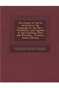 Psalms of David, Imitated in the Language of the New-Testament, and Applied to the Christian State and Worship