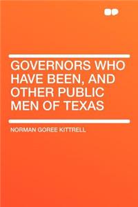 Governors Who Have Been, and Other Public Men of Texas