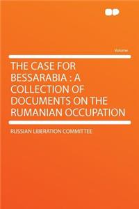 The Case for Bessarabia: A Collection of Documents on the Rumanian Occupation