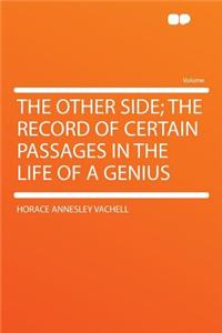 The Other Side; The Record of Certain Passages in the Life of a Genius