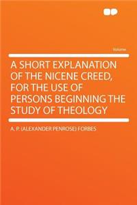 A Short Explanation of the Nicene Creed, for the Use of Persons Beginning the Study of Theology