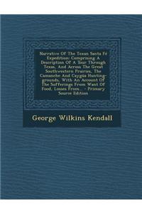 Narrative of the Texan Santa Fe Expedition: Comprising a Description of a Tour Through Texas, and Across the Great Southwestern Prairies, the Camanche and Caygua Hunting-Grounds, with an Account of the Sufferings from Want of Food, Losses From...