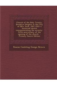 Church of the Holy Trinity, Brooklyn Heights in the City of New York, 1847-1922; A Historical Sketch Commemorating the Seventy-Fifth Anniversary of th