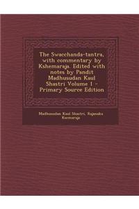 The Swacchanda-Tantra, with Commentary by Kshemaraja. Edited with Notes by Pandit Madhusudan Kaul Shastri Volume 1