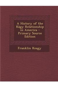 A History of the Kagy Relationship in America - Primary Source Edition