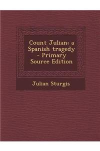 Count Julian; A Spanish Tragedy - Primary Source Edition