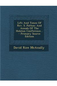 Life and Times of REV. S. Patton: And Annals of the Holston Conference... - Primary Source Edition