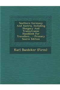 Southern Germany and Austria, Including Hungary and Transylvania: Handbook for Travellers...