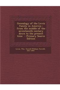 Genealogy of the Lewis Family in America: From the Middle of the Seventeenth Century Down to the Present Time - Primary Source Edition