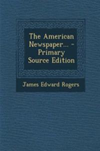 The American Newspaper... - Primary Source Edition
