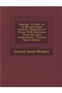 Speeches, Articles, &C. of Edward James Herbert, Third Earl of Powis: With Selections from His Latin Compositions