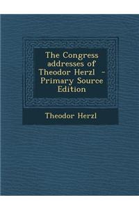 The Congress Addresses of Theodor Herzl - Primary Source Edition