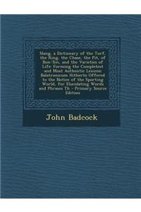 Slang, a Dictionary of the Turf, the Ring, the Chase, the Pit, of Bon-Ton, and the Varieties of Life