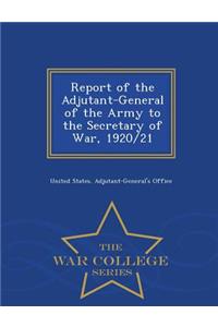 Report of the Adjutant-General of the Army to the Secretary of War, 1920/21 - War College Series