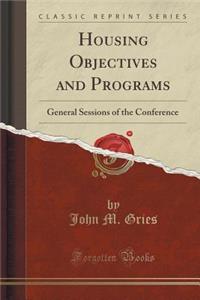 Housing Objectives and Programs: General Sessions of the Conference (Classic Reprint)