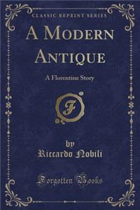 A Modern Antique: A Florentine Story (Classic Reprint)