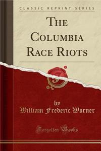 The Columbia Race Riots (Classic Reprint)