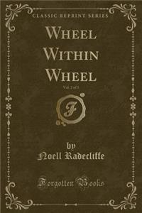 Wheel Within Wheel, Vol. 2 of 3 (Classic Reprint)