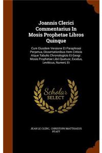 Joannis Clerici Commentarius In Mosis Prophetae Libros Quinque