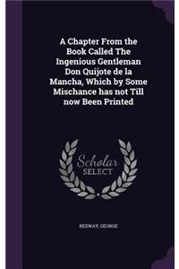 A Chapter from the Book Called the Ingenious Gentleman Don Quijote de La Mancha, Which by Some Mischance Has Not Till Now Been Printed