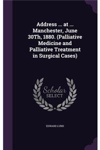Address ... at ... Manchester, June 30Th, 1880. (Palliative Medicine and Palliative Treatment in Surgical Cases)