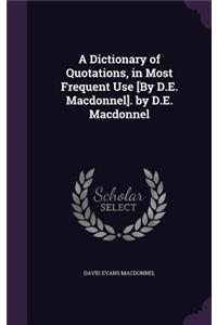 Dictionary of Quotations, in Most Frequent Use [By D.E. Macdonnel]. by D.E. Macdonnel