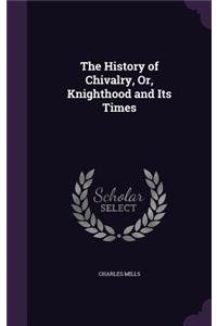 History of Chivalry, Or, Knighthood and Its Times