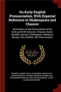 On Early English Pronunciation, with Especial Reference to Shakespeare and Chaucer