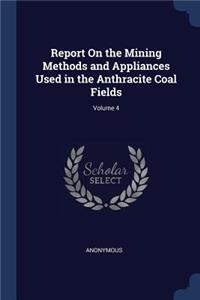 Report On the Mining Methods and Appliances Used in the Anthracite Coal Fields; Volume 4