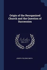 ORIGIN OF THE REORGANIZED CHURCH AND THE