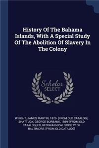 History Of The Bahama Islands, With A Special Study Of The Abolition Of Slavery In The Colony