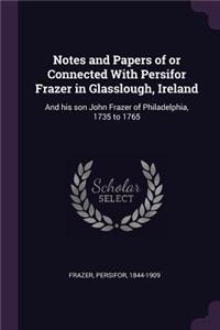 Notes and Papers of or Connected with Persifor Frazer in Glasslough, Ireland